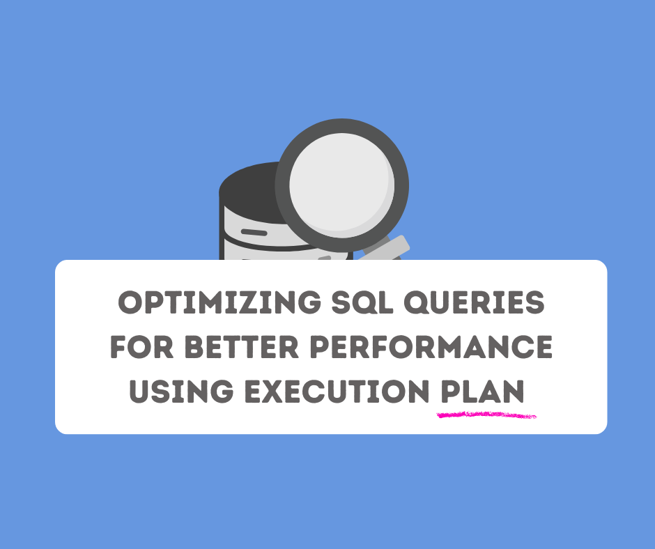 Optimizing SQL Queries for Better Performance Using Execution Plan ...
